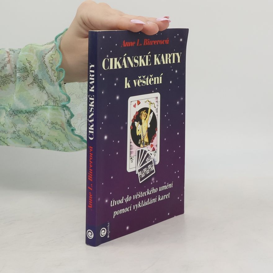 Anne L. Biwerová Cikánské karty k věštění. Úvod do věšteckého umění pomocí vykládání karet
