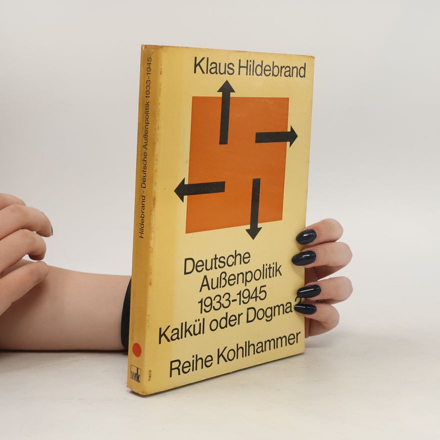Klaus Hildebrand Deutsche Außenpolitik 1933-1945. Kalkül oder Dogma?
