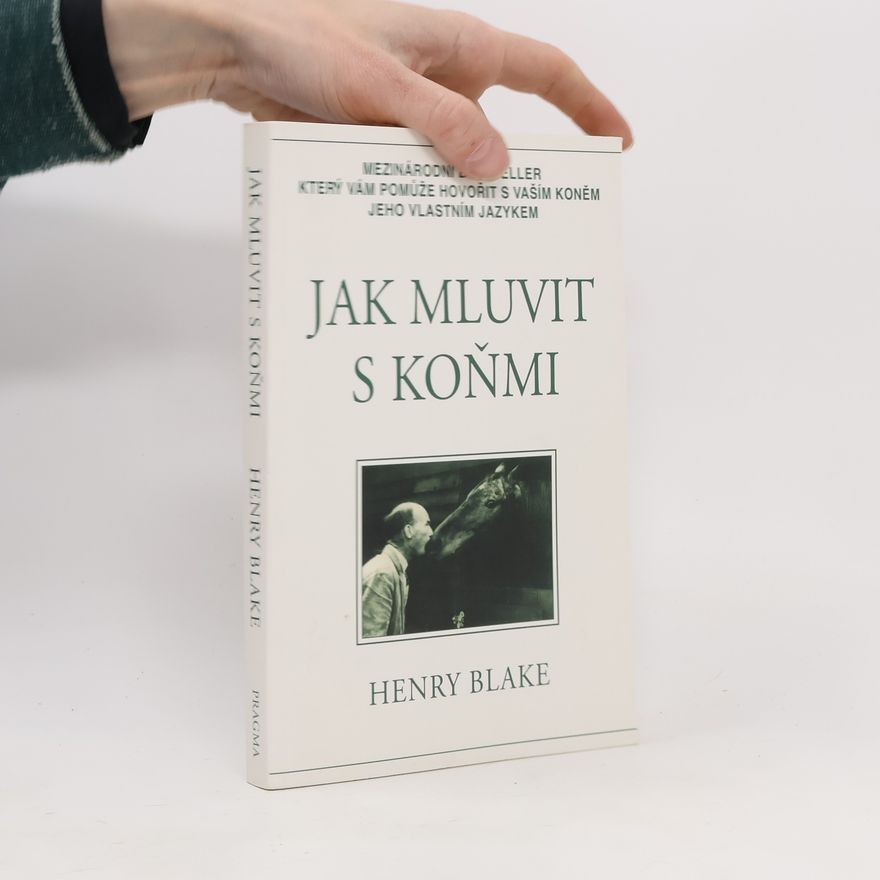 Henry Blake Jak mluvit s koňmi: O komunikaci mezi člověkem a koněm