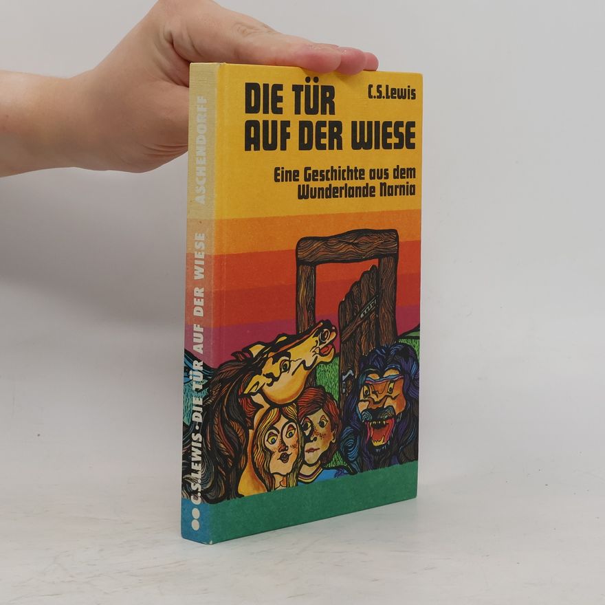 Clive Staples Lewis Die Tür auf der Wiese. Eine Geschichte aus dem Wunderlande Narnia.