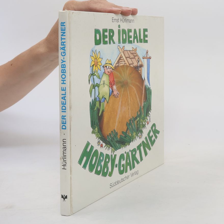 Ernst Hürlimann Der ideale Hobby-Gärtner