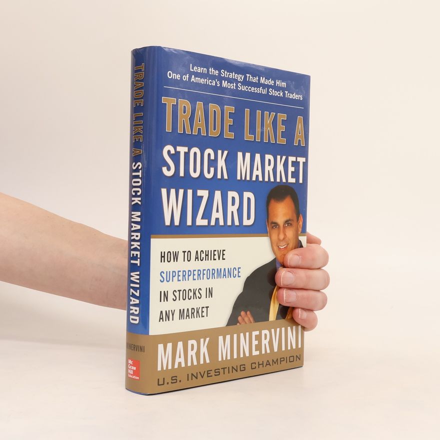 Minervini Mark Trade Like a Stock Market Wizard: How to Achieve Super Performance in Stocks in Any Market