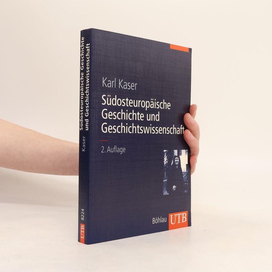 Karl Kaser Südosteuropäische Geschichte und Geschichtswissenschaft