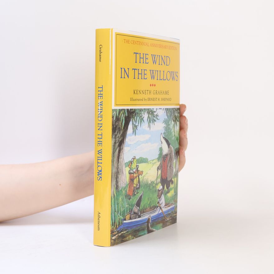 Kenneth Grahame The Wind in the Willows: The Centennial Anniversary Edition