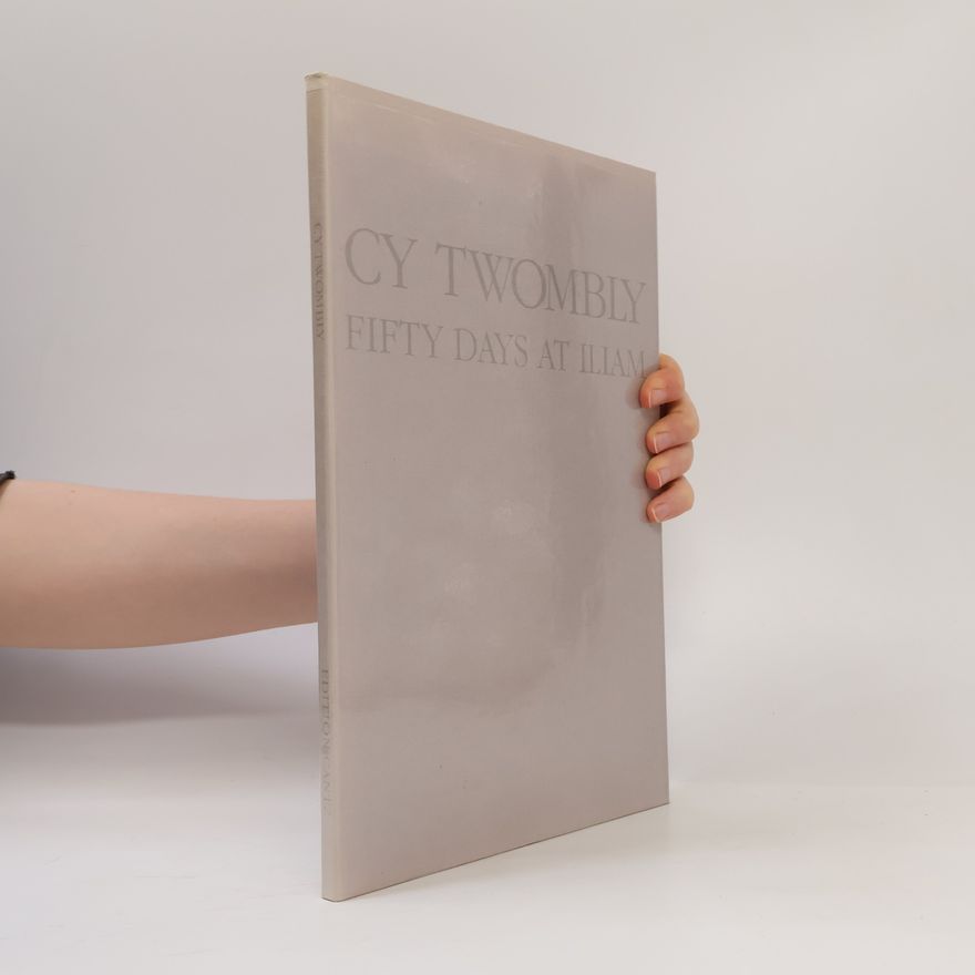 Cy Twombly Fifty days at Iliam