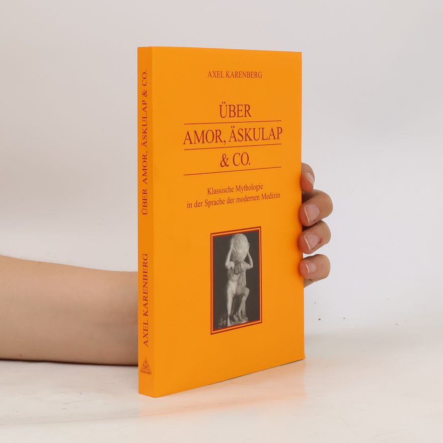 Axel Karenberg Über Amor, Äskulap & Co. Klassische Mythologie in der Sprache der modernen Medizin