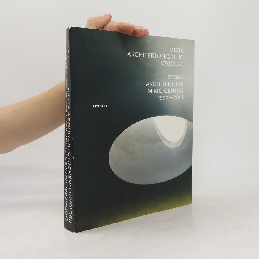 Petr Volf Místa architektonického vz(d)oru. Česká architektura mimo centra 1990-2013