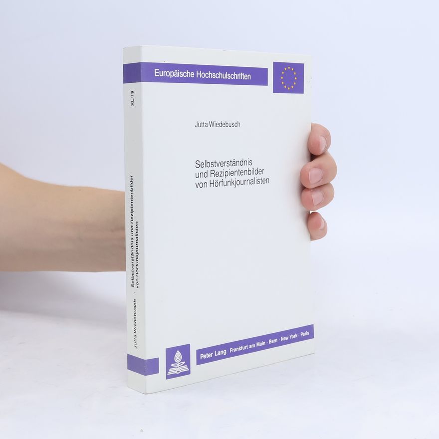 Jutta Wiedebusch Europäische Hochschulschriften - 19: Selbstverständnis und Rezipientenbilder von Hörfunkjournalisten