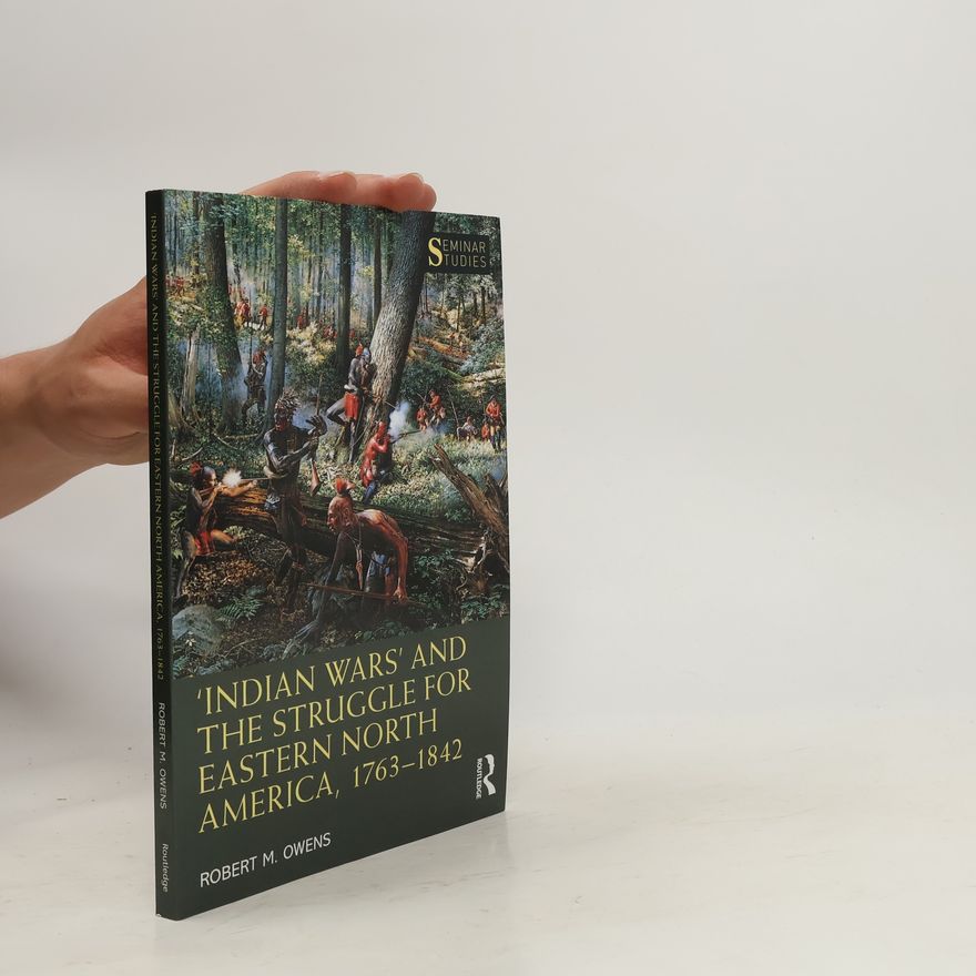 Robert M. Owens Seminar Studies: 'Indian Wars' and the Struggle for Eastern North America, 1763-1842