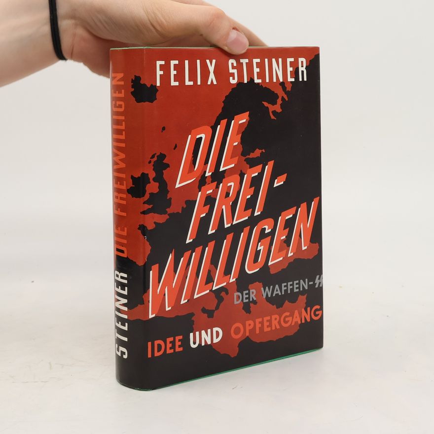 Felix M. Steiner Die Freiwilligen der Waffen-SS