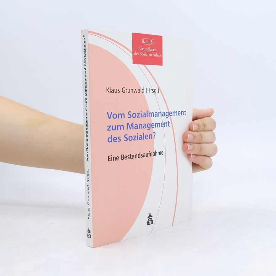 Klaus Grunwald Grundlagen der Sozialen Arbeit - 21: Vom Sozialmanagement zum Management des Sozialen?