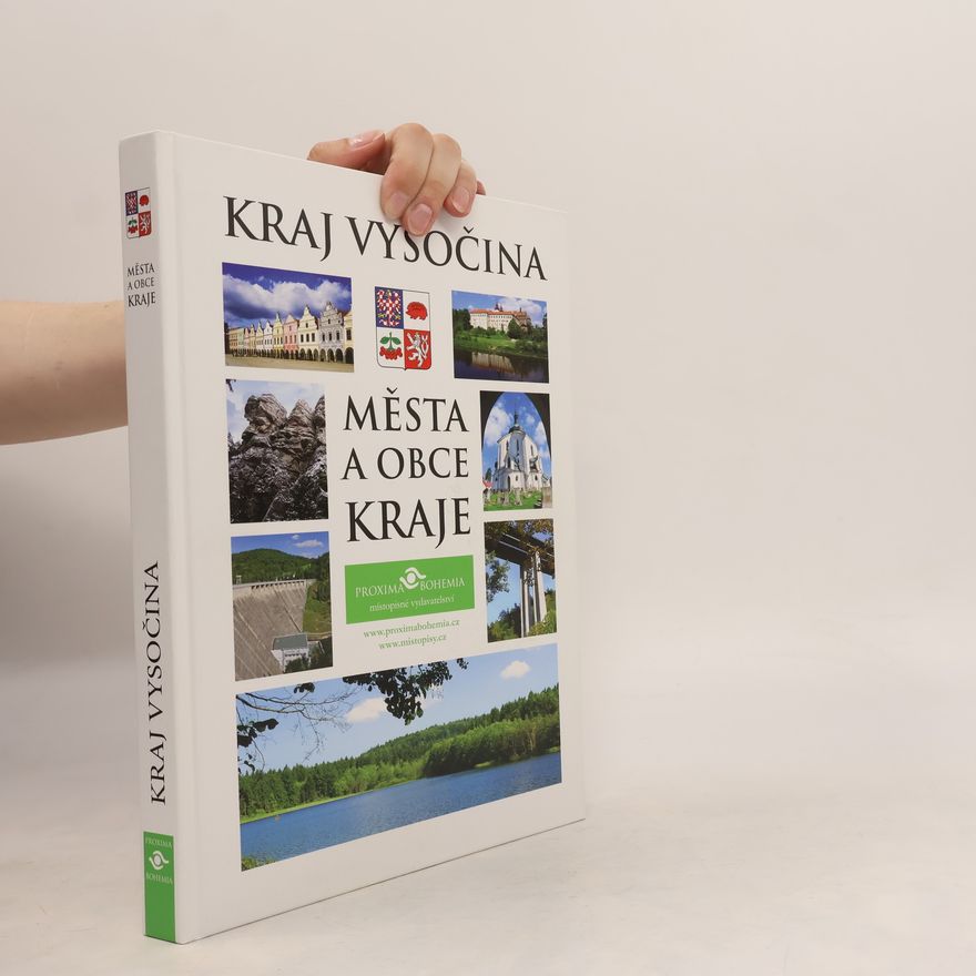 Autorenkollektiv Kraj Vysočina : města a obce kraje : tradice, historie, památky, turistika, současnost Města a obce Kraje Vysočina Kraj Vysočina - města a obce