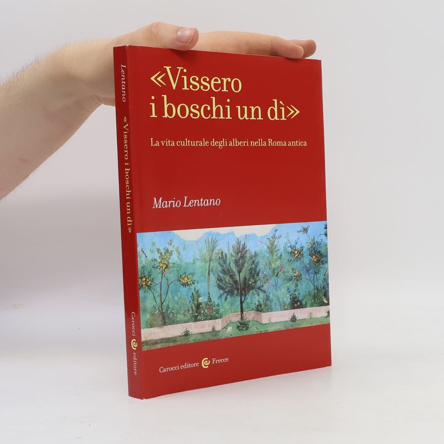 Mario Lentano Frecce: «Vissero i boschi un dì». La vita culturale degli alberi nella Roma antica
