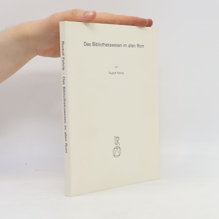 Rudolf Fehrle Das Bibliothekswesen im alten Rom