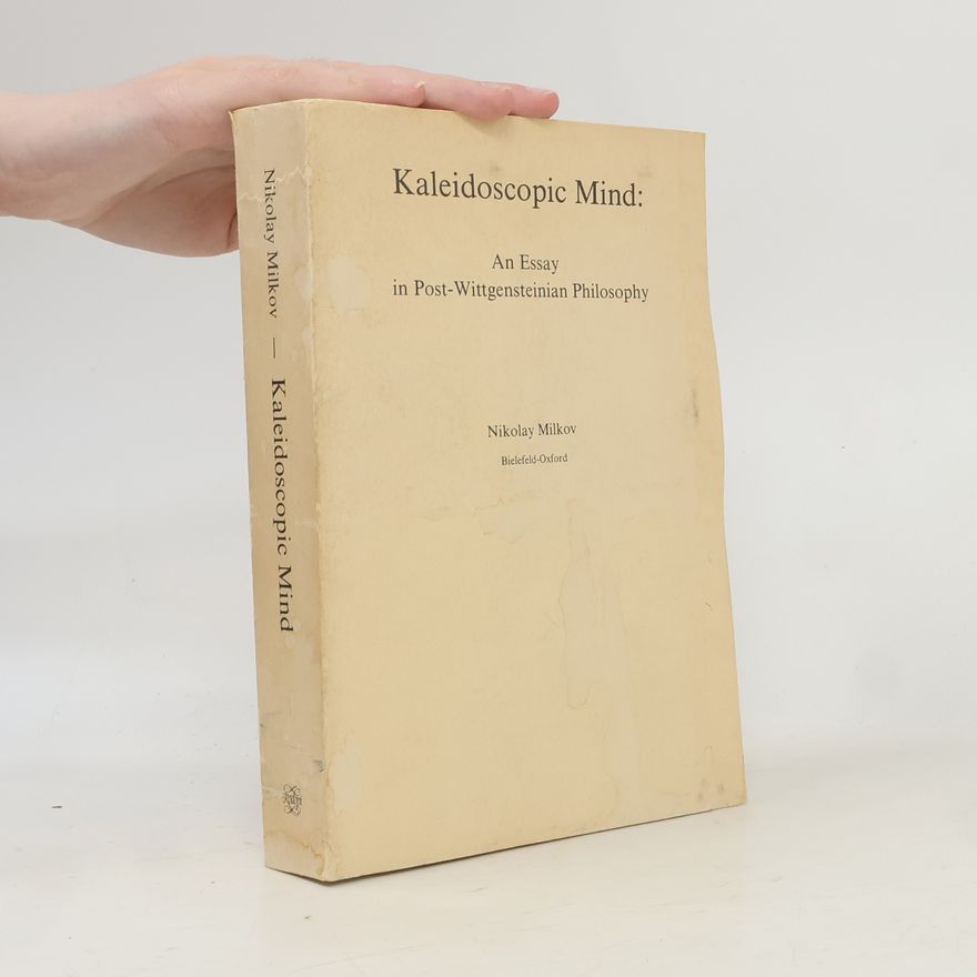 Nikolay Milkov aleidoscopic Mind: An Essay in Post-Wittgensteinian Philosophy
