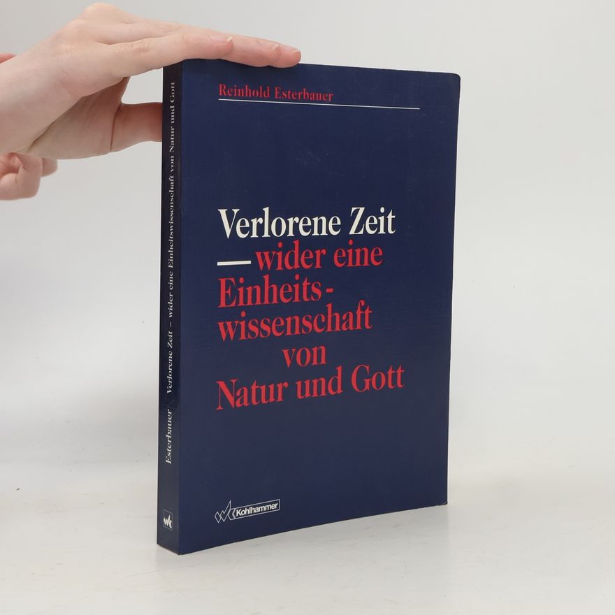 Reinhold Esterbauer Verlorene Zeit - Wider eine Einheitswissenschaft von Natur und Gott
