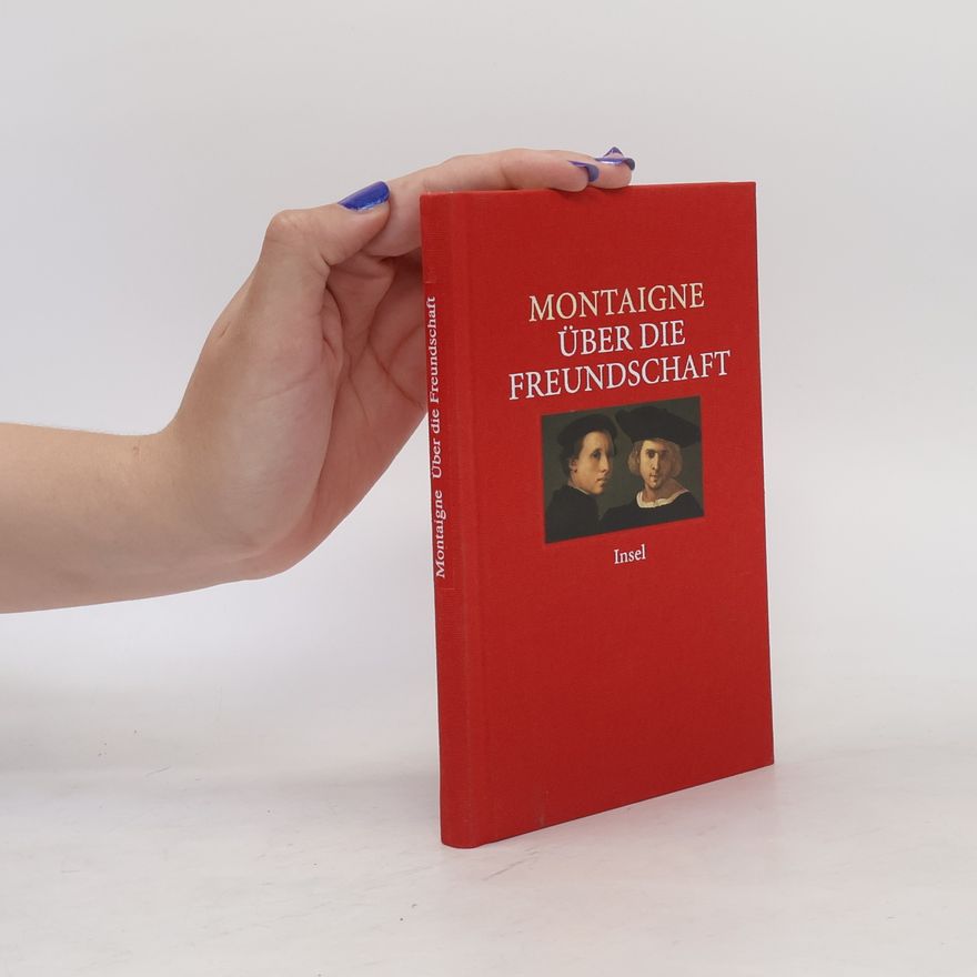 Michel Eyquem de Montaigne Über die Freundschaft
