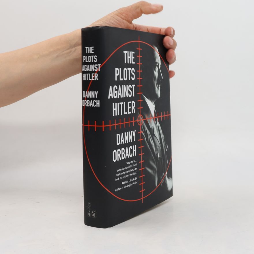 Danny Orbach The Plots Against Hitler