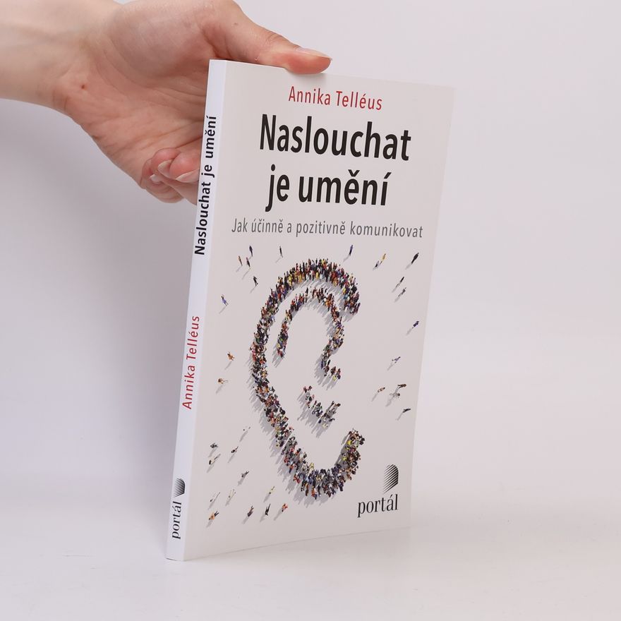 Annika Telléus Naslouchat je umění : jak účinně a pozitivně komunikovat