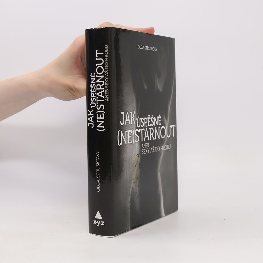 Olga Strusková Jak úspěšně (ne)stárnout aneb Sexy až do hrobu