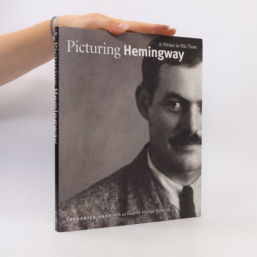 Frederick Voss Picturing Hemingway: A Writer in His Time