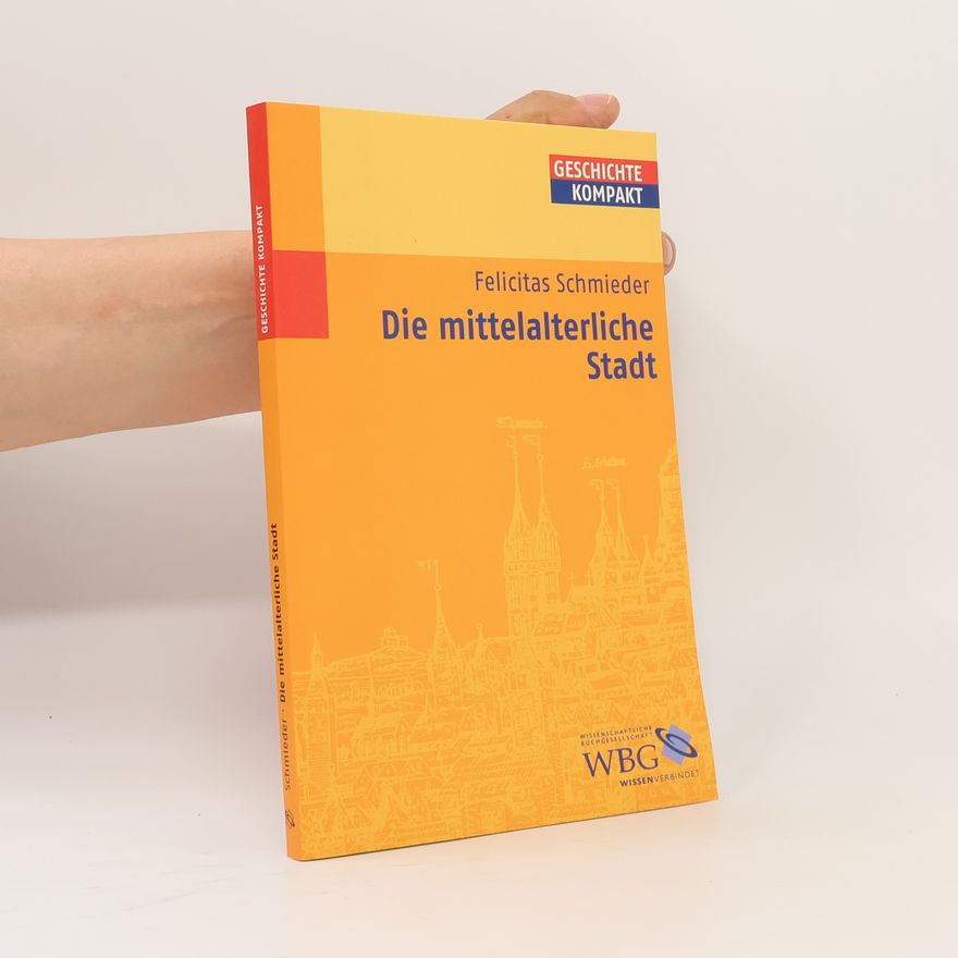 Felicitas Schmieder Die mittelalterliche Stadt