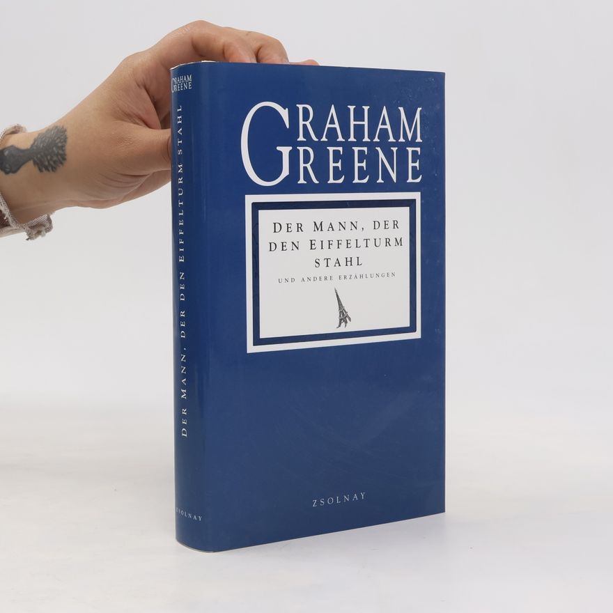 Graham Greene Der Mann, der den Eiffelturm stahl und andere Erzählungen