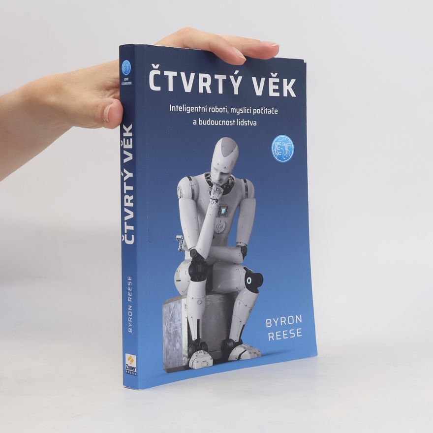 Byron Reese Čtvrtý věk : inteligentní roboti, myslící počítače a budoucnost lidstva