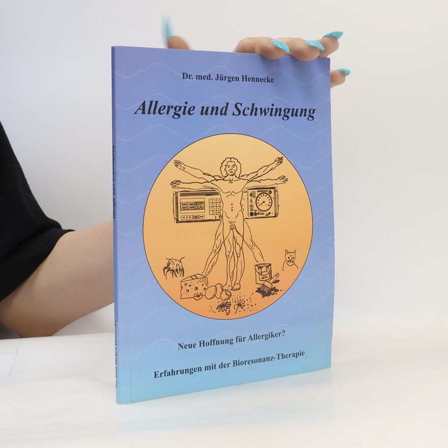 Jürgen Hennecke Allergie und Schwingung: Neue Hoffnung für Allergiker? - Erfahrungen mit der Bioresonanz-Therapie