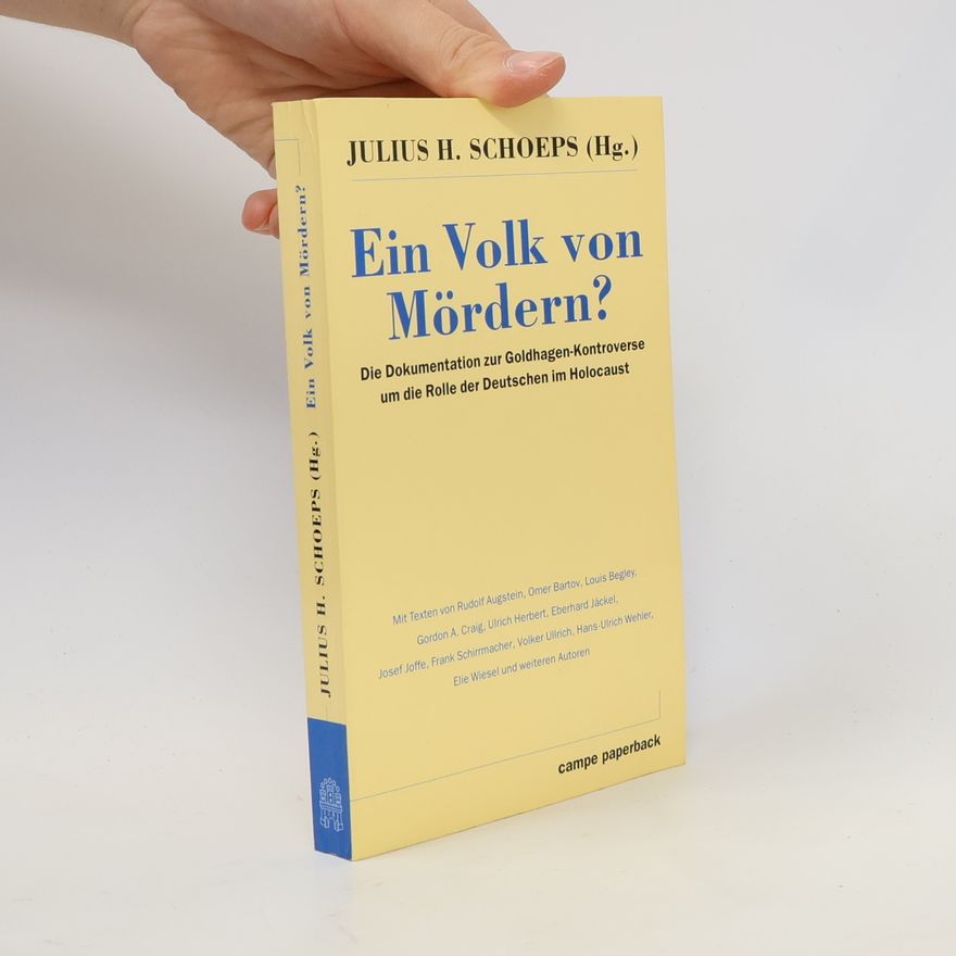 Julius H. Schoeps Ein Volk von Mördern? : die Dokumentation zur Goldhagen-Kontroverse um die Rolle der Deutschen im Holocaust