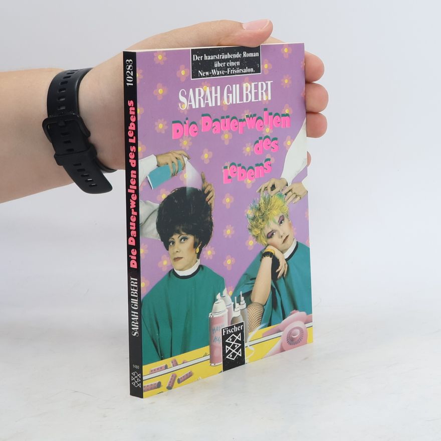 Sarah Gilbert Die Dauerwellen des Lebens. Der haarsträubende Roman über eine New-Wave-Frisörsalon.