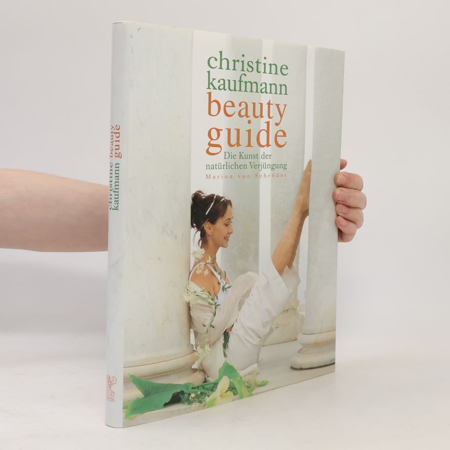 Christine Kaufmann Beauty Guide. Die Kunst der natürlichen Verjüngung