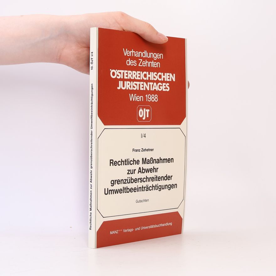 Franz Zehetner Verhandlungen des Zehnten Österreichischen Juristentages - 1/4: Welche rechtlichen Maßnahmen empfehlen sich zur Abwehr grenzüberschreitender Umweltbeeinträchtigungen?