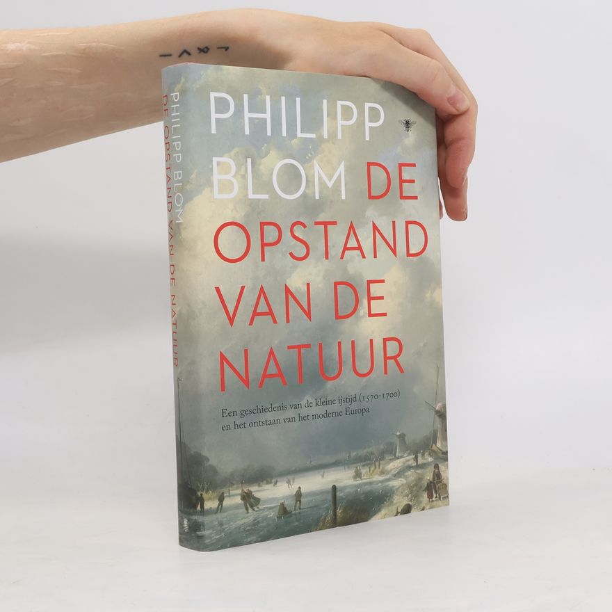 Philipp Blom De opstand van de natuur. Een geschiedenis van de kleine ijstijd (1570-1700) en het ontstaan van het moderne Europa