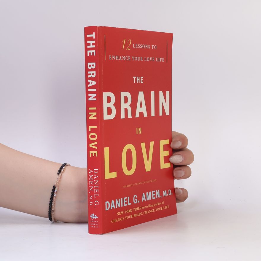Daniel Amen The Brain in Love: 12 Lessons to Enhance Your Love Life