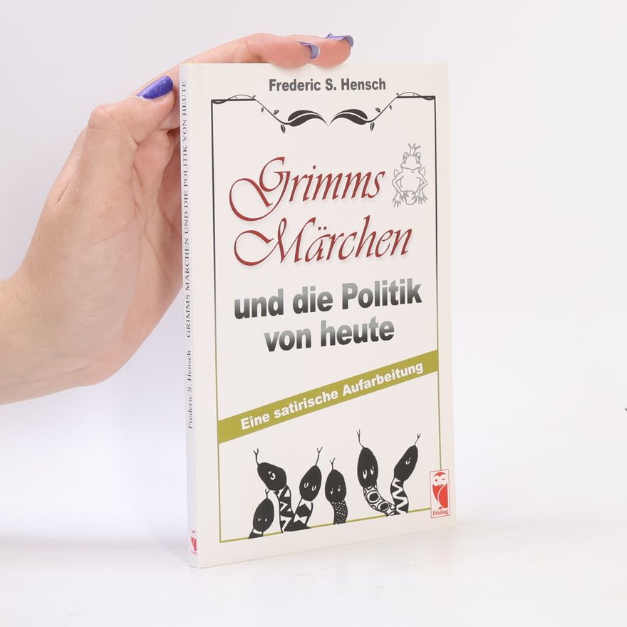 Frederic S. Hensch Grimms Märchen und die Politik von heute: Eine satirische Aufarbeitung