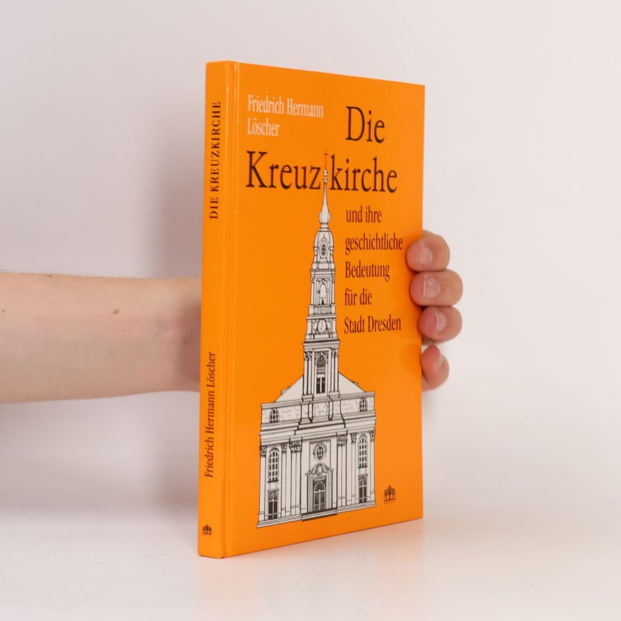 Friedrich Hermann Löscher Kreuzkirche und ihre geschichtliche Bedeutung für die Stadt Dresden