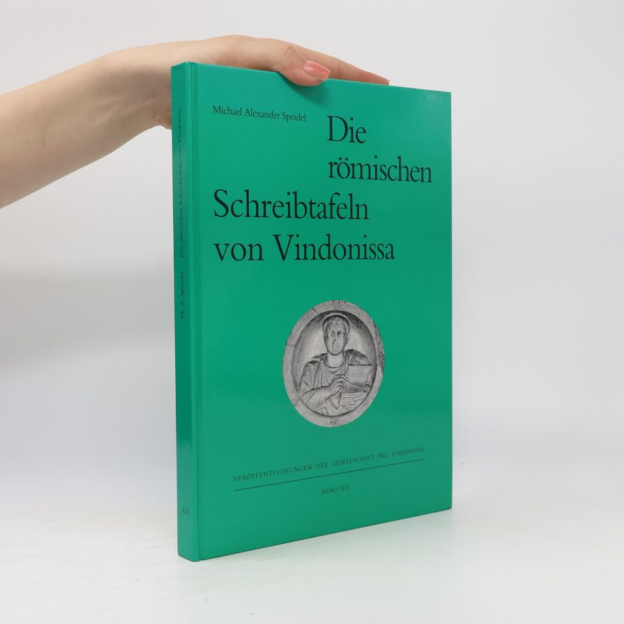 Michael Alexander Speidel Die römischen Schreibtafeln von Vindonissa