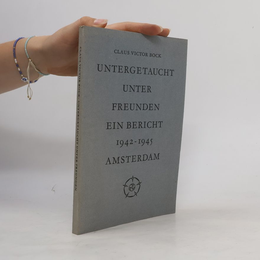 Claus Victor Bock Untergetaucht Unter Freunden ein Bericht 1942-1945 Amsterdam