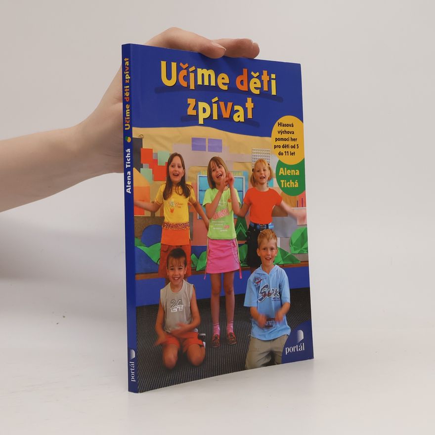 Alena Tichá Učíme děti zpívat : hlasová výchova pomocí her pro děti od 5 do 11 let