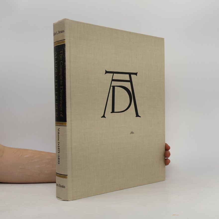 Walter L. Strauss The Complete Drawings of Albrecht Dürer 1471-1499
