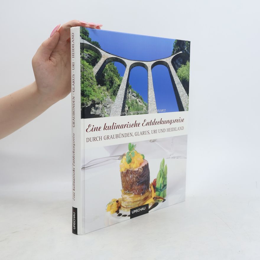 Dagmar Schvarz Eine kulinarische Entdeckungsreise durch Graubünden, Glarus, Uri und Heidiland
