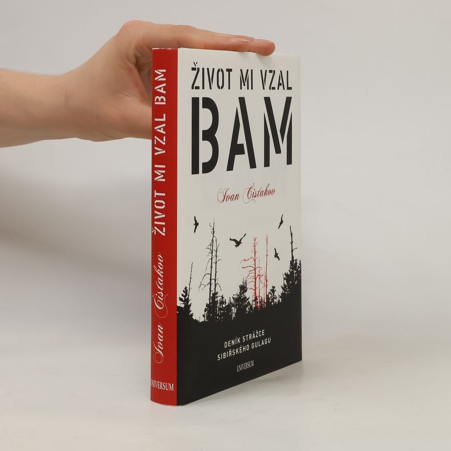 Ivan Petrovič Čistjakov Život mi vzal BAM : [deník strážce sibiřského gulagu]