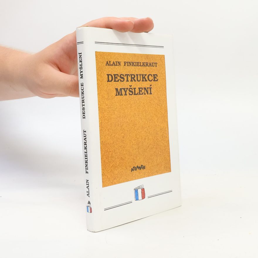 Alain Finkielkraut Destrukce myšlení : esej