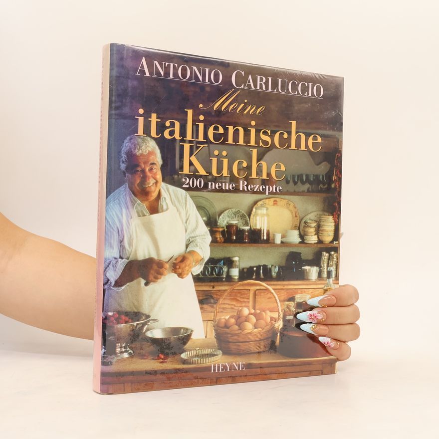 Antonio Carluccio Meine italienische Küche: 200 neue Rezepte