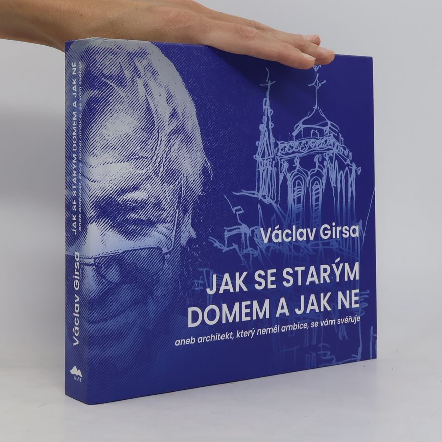Václav Girsa Jak se starým domem a jak ne, aneb, Architekt, který neměl ambice, se vám svěřuje