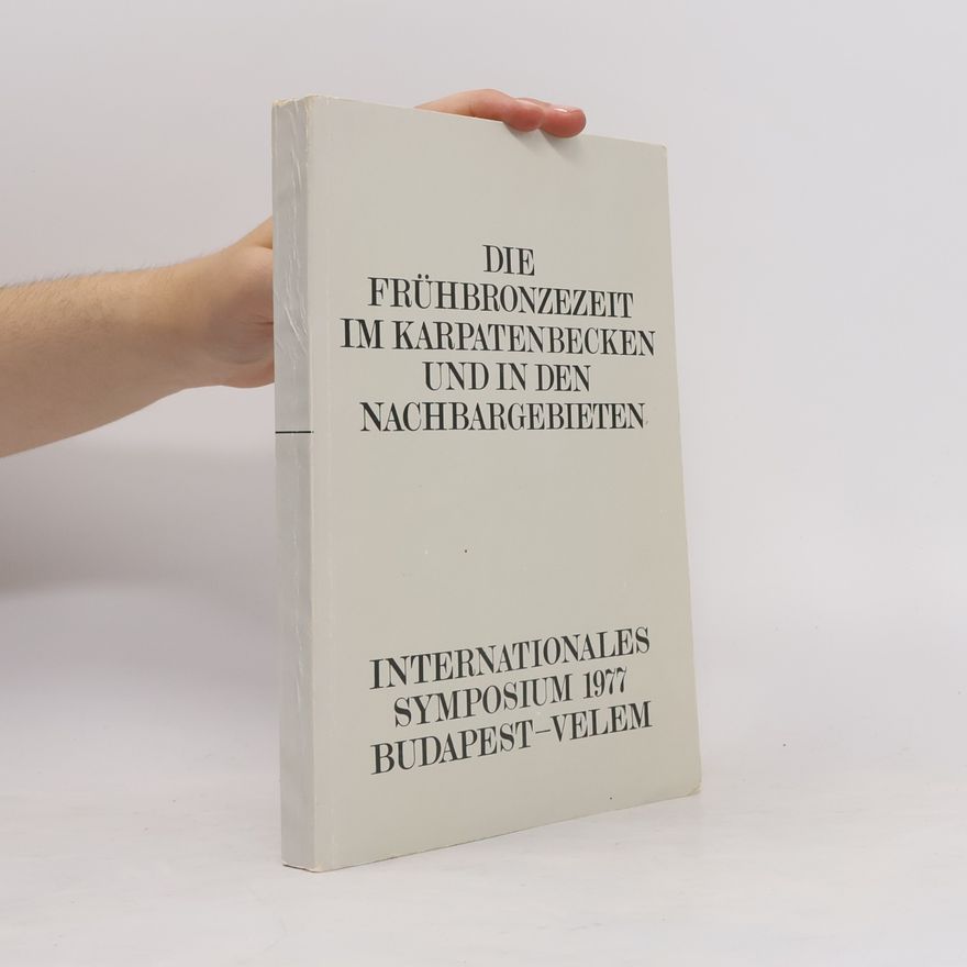 Various authors Die Frühbronzezeit im Karpatenbecken und in den Nachbargebieten