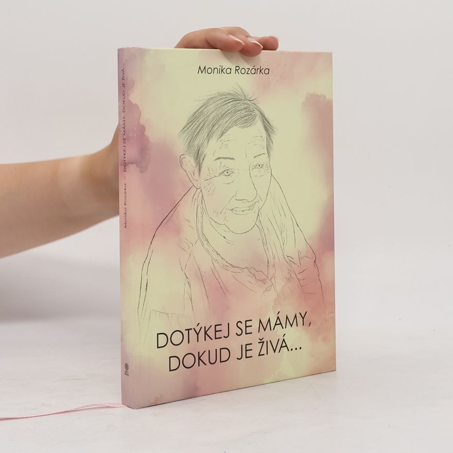 Monika-Rozárka Dotýkej se mámy, dokud je živá...