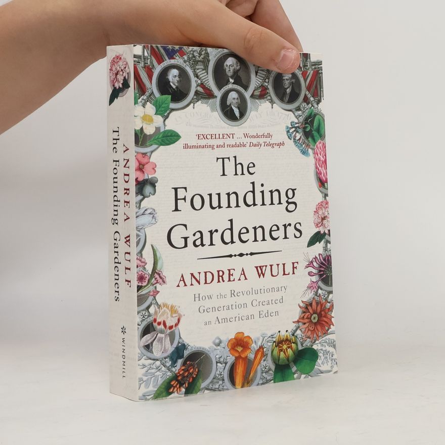 Andrea Wulf The founding gardeners: how the revolutionary generation created an American Eden