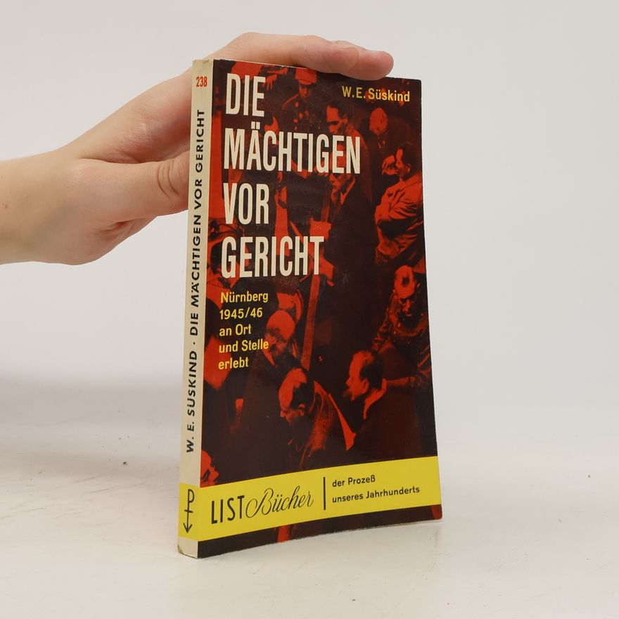 W E Süskind Die Mächtigen vor Gericht : Nürnberg 1945-46 an Ort und Stelle erlebt